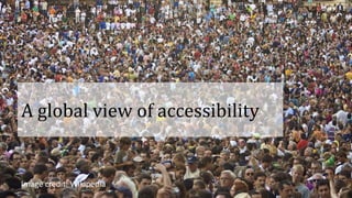 A global view of accessibility
Image credit: Wikipedia
 