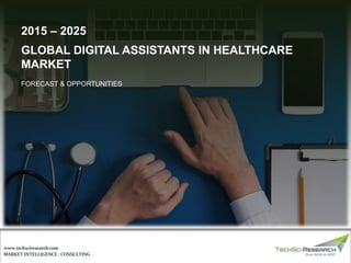 MARKET INTELLIGENCE . CONSULTING
www.techsciresearch.com
2015 – 2025
GLOBAL DIGITAL ASSISTANTS IN HEALTHCARE
MARKET
FORECAST & OPPORTUNITIES
 