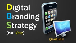 Digital
Branding
Strategy
(Part One)
@saifulism
 