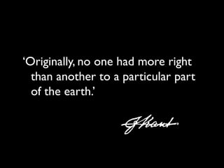 ‘Originally, no one had more right
  than another to a particular part
  of the earth.’
 