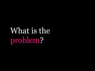 What is the
problem?
 