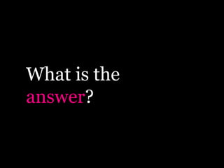 What is the
answer?
 