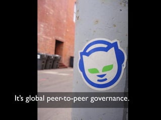 It’s global peer-to-peer governance.
 