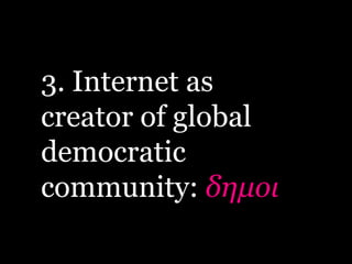 3. Internet as
creator of global
democratic
community:
 