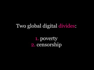 Two global digital divides:

        1. poverty
      2. censorship
 