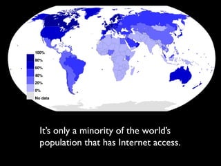 It’s only a minority of the world’s
population that has Internet access.
 
