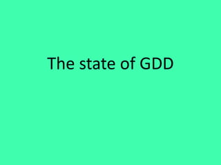 The state of GDD
 