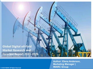 Copyright © IMARC Service Pvt Ltd. All Rights Reserved
Global Digital oil-field
Market Research and
Forecast Report 2021-2026
Author: Elena Anderson,
Marketing Manager |
IMARC Group
© 2019 IMARC All Rights Reserved
 
