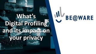 What’s
Digital Profiling
and its impact on
your privacy
 