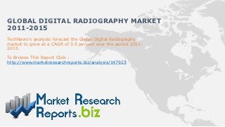 GLOBAL DIGITAL RADIOGRAPHY MARKET
2011-2015
TechNavio's analysts forecast the Global Digital Radiography
market to grow at a CAGR of 3.5 percent over the period 2011-
2015.

To Browse This Report Click :
http://www.marketresearchreports.biz/analysis/147923
 