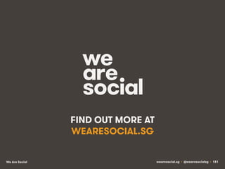 FIND OUT MORE AT
WEARESOCIAL.SG
We Are Social

wearesocial.sg • @wearesocialsg • 181

 
