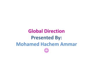 Global Direction
     Presented By:
Mohamed Hachem Ammar
           
 