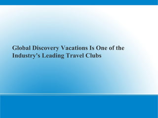 Global Discovery Vacations Is One of the Industry's Leading Travel Clubs 