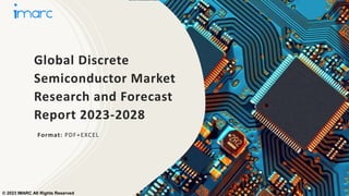 Global Discrete
Semiconductor Market
Research and Forecast
Report 2023-2028
Format: PDF+EXCEL
© 2023 IMARC All Rights Reserved
 