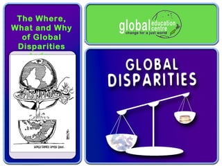 The Where,
What and Why
  of Global
 Disparities
    today
Content here
 