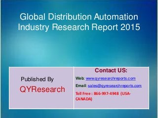 Global Distribution Automation
Industry Research Report 2015
Published By
QYResearch
Contact US:
Web: www.qyresearchreports.com
Email: sales@qyresearchreports.com
Toll Free : 866-997-4948 (USA-
CANADA)
 