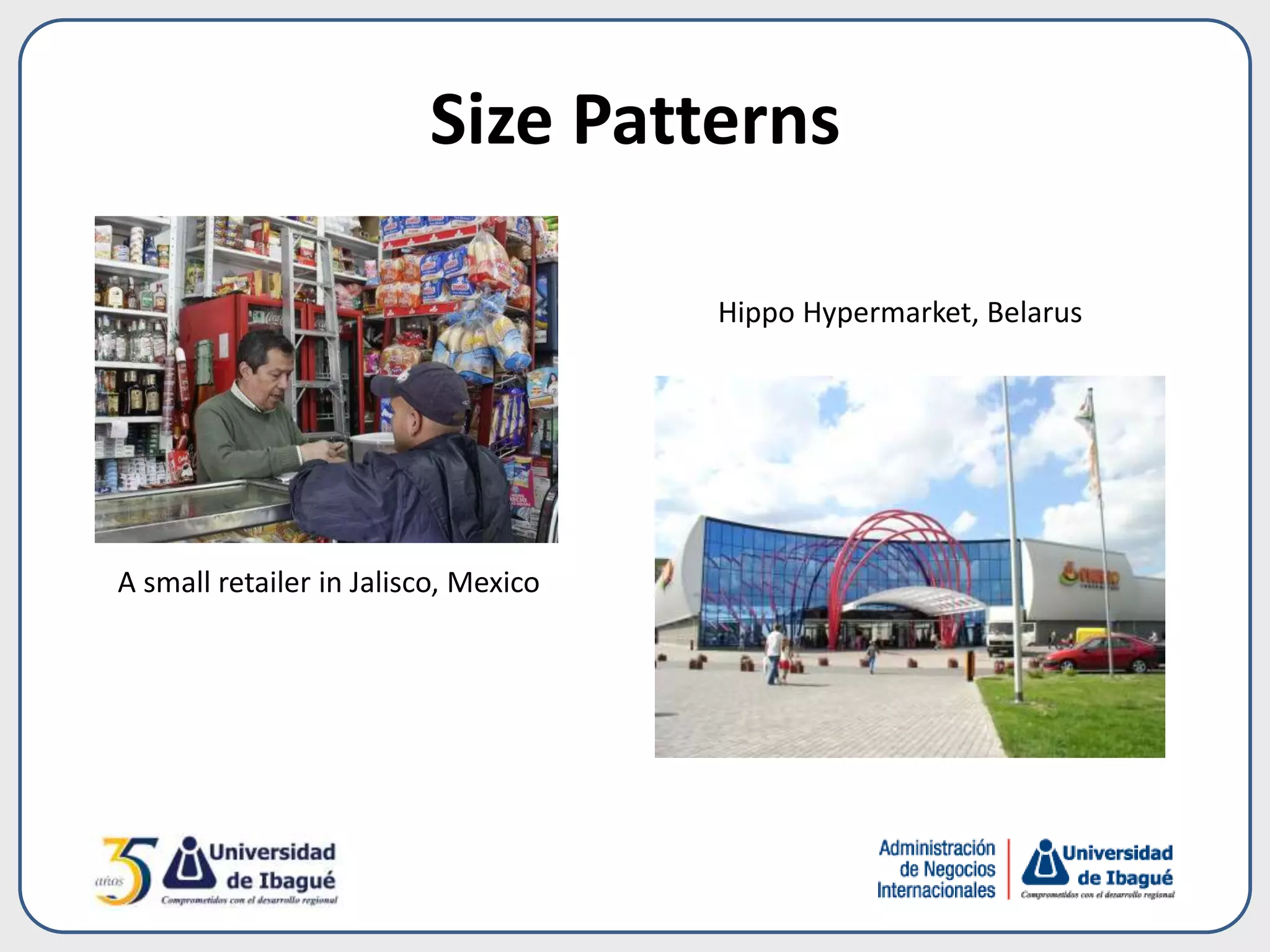 Size Patterns
A small retailer in Jalisco, Mexico
Hippo Hypermarket, Belarus
 
