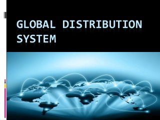 GLOBAL DISTRIBUTION 
SYSTEM 
 
