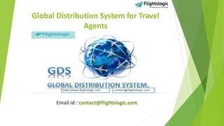 Global Distribution System for Travel
Agents
Email id : contact@flightslogic.com
 
