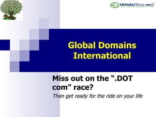 Global Domains International Miss out on the “.DOT com” race? Then get ready for the ride on your life 