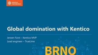 Global domination with Kentico
Jeroen Fürst – Kentico MVP
Lead engineer – TrueLime
 