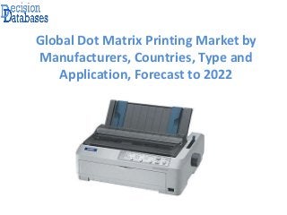 Global Dot Matrix Printing Market by
Manufacturers, Countries, Type and
Application, Forecast to 2022
 