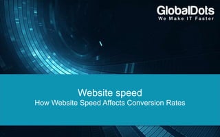 Website speed
How Website Speed Affects Conversion Rates
 