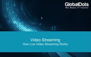 Video Streaming
How Live Video Streaming Works
 