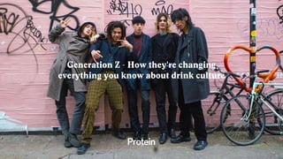 Generation Z - How they're changing
everything you know about drink culture
 