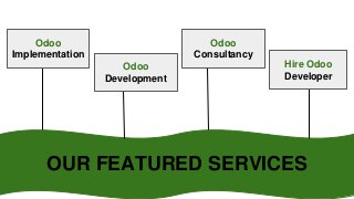 Odoo
Implementation
Odoo
Development
Odoo
Consultancy
Hire Odoo
Developer
OUR FEATURED SERVICES
 