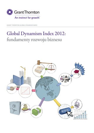 Grant Thornton Global Dynamism Index




Global Dynamism Index 2012:
fundamenty rozwoju biznesu
 