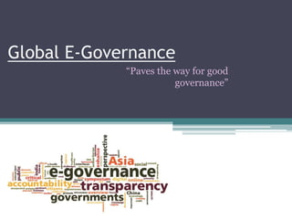 Global E-Governance
“Paves the way for good
governance”
 