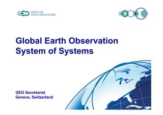 Global Earth Observation
System of Systems
GEO Secretariat
Geneva, Switzerland
 
