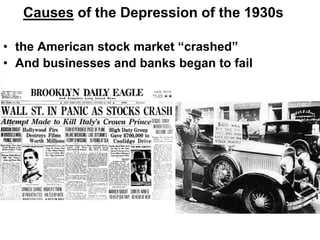Causes of the Depression of the 1930s
• the American stock market “crashed”
• And businesses and banks began to fail
 