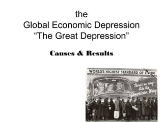 the
Global Economic Depression
“The Great Depression”
Causes & Results
 
