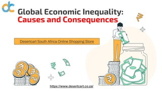Global Economic Inequality:
Causes and Consequences
Desertcart South Africa Online Shopping Store
https://www.desertcart.co.za/
 