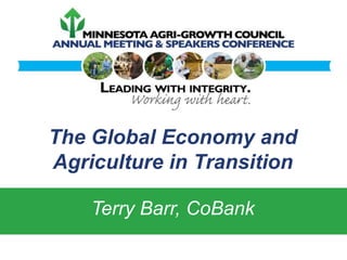 The Global Economy and
Agriculture in Transition
Terry Barr, CoBank

 