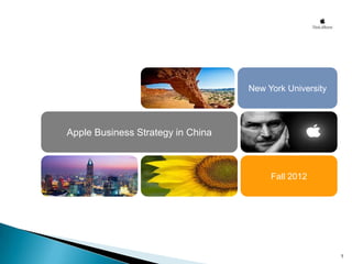 New York University




Apple Business Strategy in China



                                        Fall 2012




                                                         1
 