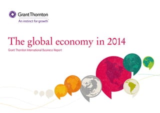The global economy in 2014
Grant Thornton International Business Report

 