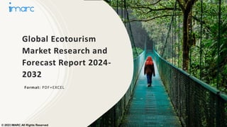 Global Ecotourism
Market Research and
Forecast Report 2024-
2032
Format: PDF+EXCEL
© 2023 IMARC All Rights Reserved
 