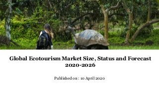 Published on : 10 April 2020
Global Ecotourism Market Size, Status and Forecast
2020-2026
 