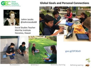 #rethink_learning#GlobalEd17 @bbray27
Global Goals and Personal Connections
JoAnn Jacobs
@JoAnnJacobs68
Social Studies Teacher
Mid-Pac Institute
Honolulu, Hawaii
goo.gl/DT3EeD
 
