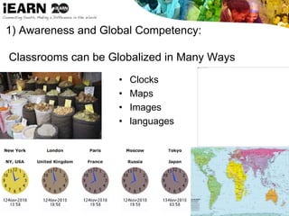 1) Awareness and Global Competency:
Classrooms can be Globalized in Many Ways
• Clocks
• Maps
• Images
• languages
 