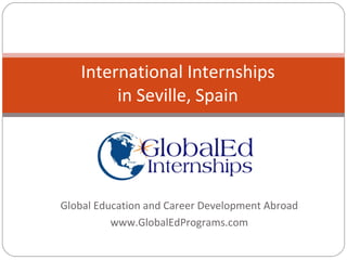 Global Education and Career Development Abroad www.GlobalEdPrograms.com International Internships in Seville, Spain 