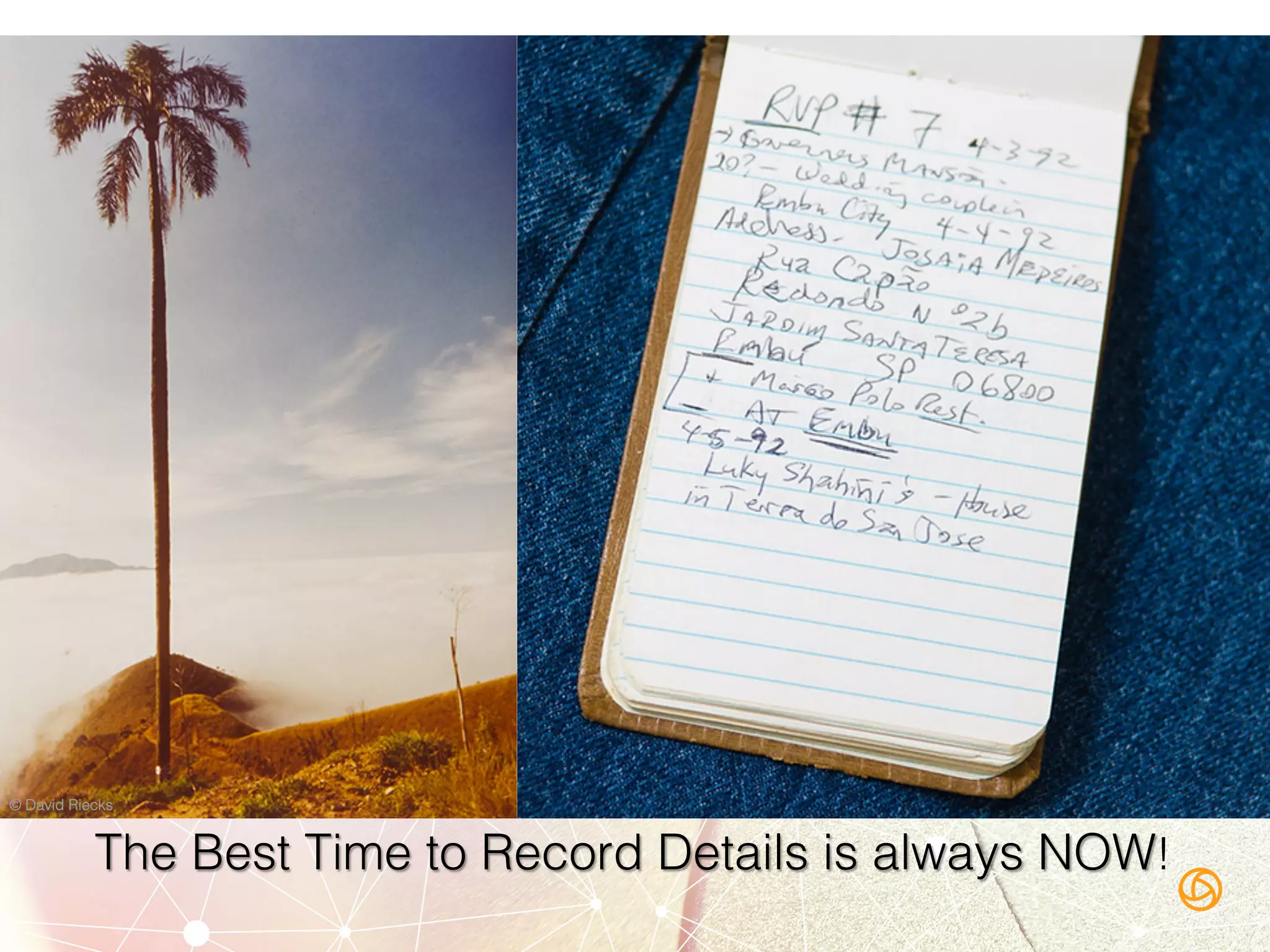 © David Riecks!
The Best Time to Record Details is always NOW! !
 