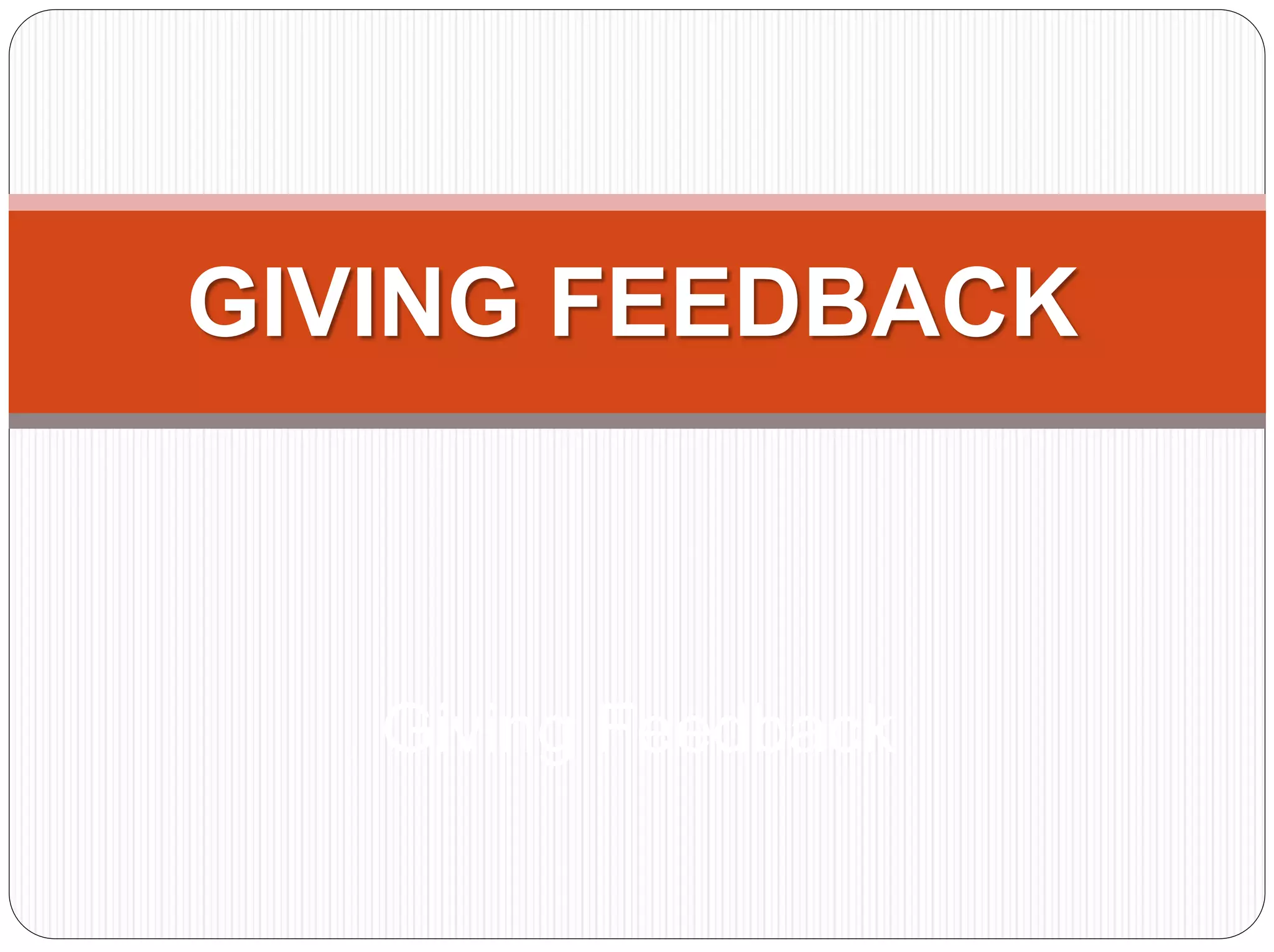 Giving Feedback
GIVING FEEDBACK
 