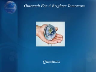 Outreach For A Brighter Tomorrow
Questions