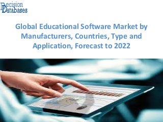 Global Educational Software Market by
Manufacturers, Countries, Type and
Application, Forecast to 2022
 
