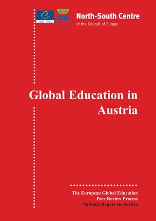 North-South Centre 
of the Council of Europe 
Global Education in 
Austria 
The European Global Education 
Peer Review Process 
National Report on Austria 
 
