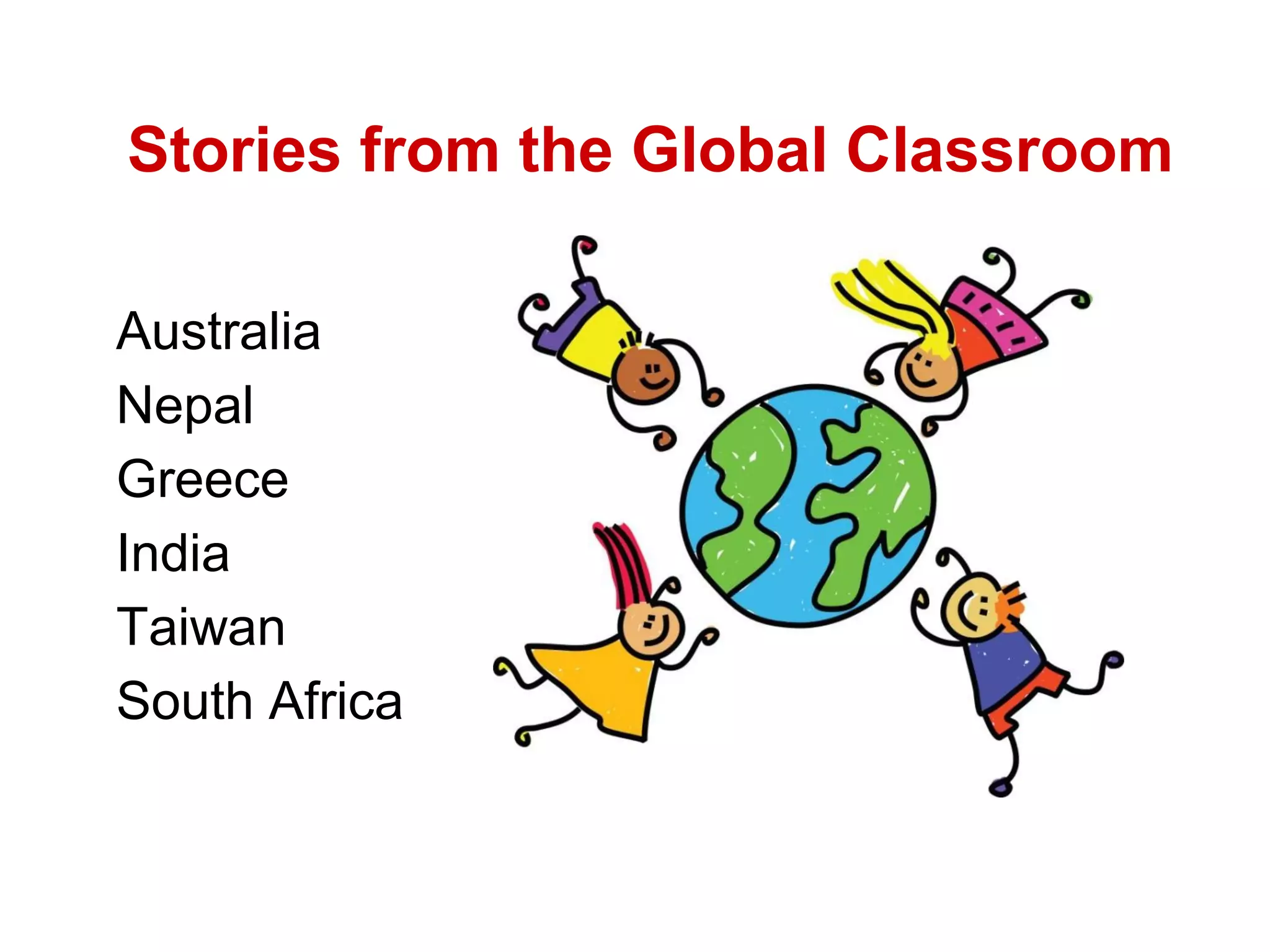 Stories from the Global Classroom

Australia
Nepal
Greece
India
Taiwan
South Africa
 